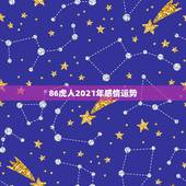 86虎人2021年感情运势，86年虎女2021年运势及运程