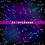 属龙女和什么属相不相配，属龙女和什么属相最配