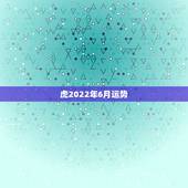 虎2022年6月运势，2022属虎运势如何？
