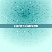 2022狮子座运势完整版，2021年狮子座全年运势详解