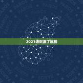 2021进财添丁属相，属蛇人2021年添丁