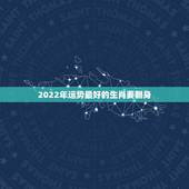 2022年运势最好的生肖要翻身，2021财运最好的五大生肖