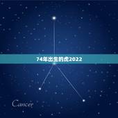 74年出生的虎2022 年运势，74年属虎47岁有一灾2022