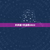 天秤座7月运势2022，求天秤座7月的运势