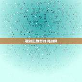 遇到正缘的时间测算，跪求懂五行八卦姻缘的大师来测算一下鄙人姻缘，感激不