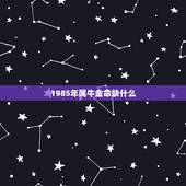 1985年属牛金命缺什么，1985年属牛命里缺什么