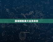 属相婚配表大全及年份，属相婚配表大全图解释