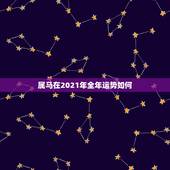 属马在2021年全年运势如何，2021年属马男人的全年运势