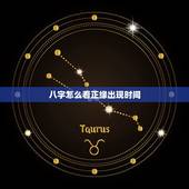 八字怎么看正缘出现时间，这八字正缘什么时候出现？