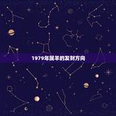 1979年属羊的发财方向，1979年属羊人的财运在哪个方位