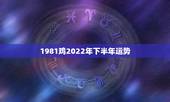 1981鸡2022年下半年运势，81年属鸡的十年大运
