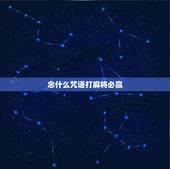 念什么咒语打麻将必赢，打麻将必赢咒语打麻将手气特别差，不和牌