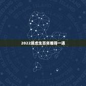 2022属虎生百年难得一遇，1950年属虎2022年运势及运程？