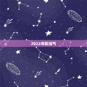 2022年蛇运气，2022年生肖运气