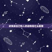 欲钱买出口伤人的动物是什么属相，欲钱买出口伤人。是什么生肖？