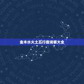 金木水火土五行查询表大全，金木水火土命查询表图