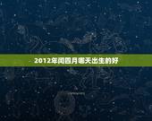 2012年闰四月哪天出生的好，四月和闰四月哪个好