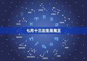 七月十三出生是鬼王，农历七月十三什么命