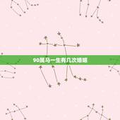 90属马一生有几次婚姻，90属马一生有几个孩子