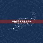 事业算命免费生辰八字，免费算命免费+生辰八字