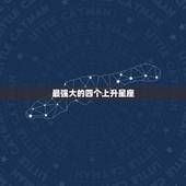 最强大的四个上升星座，最强的上升星座是那个星座？