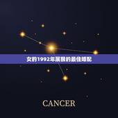 女的1992年属猴的最佳婚配，92年属猴女的和什么属相最配