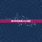 属牛的年龄表2022虚岁，2022年属什么生肖表