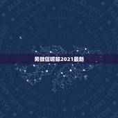 男微信昵称2021最新，2021最新版的微信网名