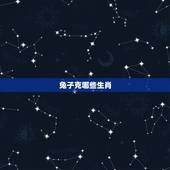 兔子克哪些生肖，鸡和兔子属相相冲吗