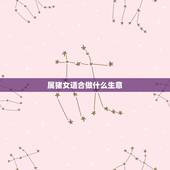 属猪女适合做什么生意，属猪女适合做生意吗