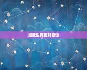 婚配生肖配对查询，男女婚姻属相配对表