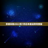 苏珊米勒2022年7月白羊座运势完整版，苏珊米勒2 015年白羊座7月