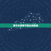 属牛女感情不回头的属相，属牛的和什么属相最配_属牛的和什么属相不配