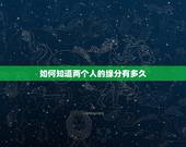 如何知道两个人的缘分有多久，怎么才能知道两个人的缘分尽了吗？