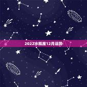 2022水瓶座12月运势，请问水瓶座的12月运势如何？