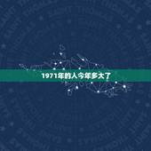 1971年的人今年多大了，1971年到2022 年是多少岁