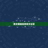 男女姻缘是否命中注定，姻缘是命中注定的吗