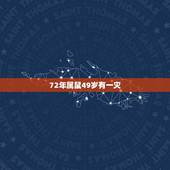 72年属鼠49岁有一灾，72年属鼠有一灾能不能过去