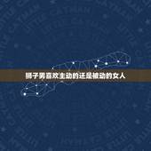 狮子男喜欢主动的还是被动的女人，狮子座男生是主动的还是被动的