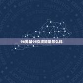 96男鼠98女虎婚姻怎么样，1996年属鼠能和98年虎相配