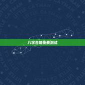八字合婚免费测试，八字合婚免费测试五年婚姻状况