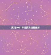 属鸡2021年运势及运程详解，鸡年2021年运势及运程每月运程