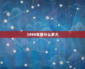 1999年属什么多大，99年属什么的今年多大