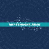 免费八字合婚配对测算_周易文化，八字合婚-免费算命生辰八字婚姻-八字姻