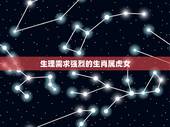 生理需求强烈的生肖属虎女，生理需求是指什么意思