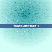 如何选择订婚的黄道吉日，订婚怎样选日子？