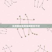 女虎猴和龙男兔婚配好不好，请问属相女虎和男猴能婚配相合吗？