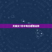 天蝎女7月中旬日感情运势，我是天蝎女，我男朋友是天蝎男，七月爱情运势会