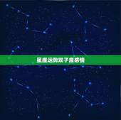 星座运势双子座感情，星座双子座今日运势