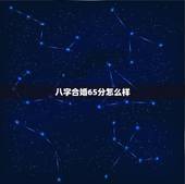 八字合婚65分怎么样，八字合婚得65分能在一起么？